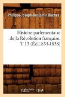 Histoire Parlementaire de La Ra(c)Volution Franaaise. T 13 (A0/00d.1834-1838) 2012672035 Book Cover