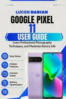Google Pixel 11 User Guide: Learn Professional Photography Techniques, and Maximize Battery Life (Google Pixel 11 Series User Guide) B0H9DMKPGY Book Cover