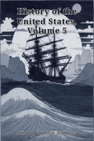 History of the United States, From the Earliest Discovery of America to the Present Time, Volume V 1342985184 Book Cover
