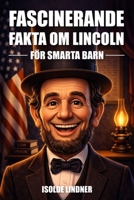 Fascinerande fakta om Abraham Lincoln för smarta barn: Lär dig den otroliga historien om Amerikas mest hedervärda president (Swedish Edition) B0GVBJ49HT Book Cover