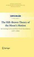 The Hill-Brown Theory of the Moon's Motion: Its Coming-To-Be and Short-Lived Ascendancy (1877-1984) 1461426146 Book Cover