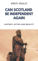 Can Scotland be Independent Again: History, Myths and Reality B0GZDPF33Y Book Cover