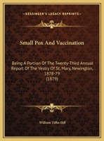 Small-Pox and Vaccination: Being a Portion of the Twenty-Third Annual Report of the Vestry of St. Mary, Newington, 1878-79 1377244644 Book Cover