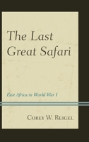 The Last Great Safari: East Africa in World War I 1442235926 Book Cover