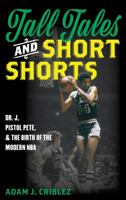 Tall Tales and Short Shorts: Dr. J, Pistol Pete, and the Birth of the Modern NBA 144227767X Book Cover