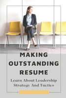 Making Outstanding Resume: Learn About Leadership Strategy And Tactics: Cv Writing B09BGHYYVG Book Cover