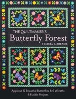 The Quiltmaker's Butterfly Forest: Applique 12 Beautiful Butterflies & Wreaths - 8 Fusible Projects 1617453587 Book Cover