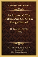 An Account Of The Culture And Use Of The Mangel Wurzel: Or Root Of Scarcity 1166429733 Book Cover