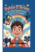 Dylan O’Brien: Work Hard Toward Dreams and From TV to Movies B0G6FZMB1X Book Cover