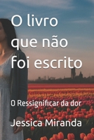 O livro que não foi escrito: O Ressignificar da dor B0FSRDCS6Y Book Cover