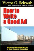How to Write a Good Ad - Masters of Marketing Secrets: A Short Course In Copywriting 1312100230 Book Cover