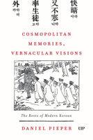 Cosmopolitan Memories, Vernacular Visions: The Roots of Modern Korean 1487508506 Book Cover