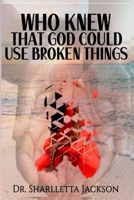 Who Knew That God Could Use Broken Things B0FBKM8NH5 Book Cover