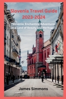 Slovenia Travel Guide 2023-2024: "Slovenia: Enchanting Adventures in a Land of Beauty and Heritage" B0CFZQ8V5B Book Cover