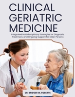 Clinical Geriatric Medicine: Integrated Multidisciplinary Strategies for Diagnosis, Treatment, and Ongoing Support for Older Persons B0GYJV5NB5 Book Cover