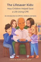 The Lifesaver Kids: How Children Helped Save a Life Using CPR: An introduction to CPR for children and teens B0DZBH24DP Book Cover
