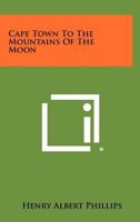 Cape Town to the Mountains of the Moon B0007EGL7K Book Cover
