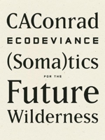 Ecodeviance: (Soma)tics for the Future Wilderness 1940696011 Book Cover