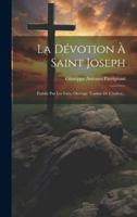 La Dévotion À Saint Joseph: Établie Par Les Faits, Ouvrage Traduit De L'italien... 1021840076 Book Cover