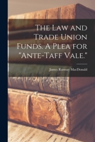 The Law and Trade Union Funds. A Plea for ante-Taff Vale. 1014292573 Book Cover