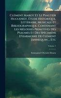 ClÃ(c)ment Marot Et Le Psautier Huguenot, Ã tude Historique, LittÃ(c)raire, Musicale Et Bibliographique, Contenant Les MÃ(c)lodies Primitives Des ... ClÃ(c)ment Jannequin ... Etc (French Edition) 1023811111 Book Cover