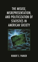 The Misuse, Misrepresentation, and Politicization of Statistics in American Society 1793625549 Book Cover