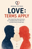 Love: Terms Apply: Why Simple Formulas About Love, Attraction, and Family Sometimes Work — and Exactly Where They Begin to Lie B0H6412T2V Book Cover