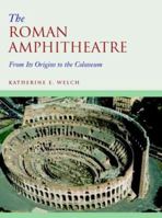 The Roman Amphitheatre: From its Origins to the Colosseum 0521809444 Book Cover