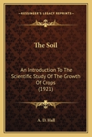 The Soil; an Introduction to the Scientific Study of of the Growth of Crops 1014730767 Book Cover