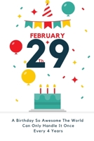 A Birthday So Awesome The World Can Only Handle It Once Every 4 Years - February 29th: Leap Year Birthday Gifts - Birthday Gift for Women - Card Alternative for Best Friend or Coworker - Gift Idea for B084Q9WNF2 Book Cover