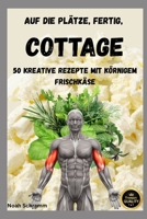 Auf die Plätze, fertig, COTTAGE! 50 kreative Rezepte mit körnigem Frischkäse: 50 Rezepte inspiriert von den viralen Foodtrends auf TikTok – mit ... & Fitness-Faktor (German Edition) B0F4MNJ8R9 Book Cover