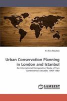 Urban Conservation Planning in London and Istanbul: An International Comparative Study of Two Controversial Decades: 1969-1989 3838337549 Book Cover