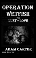 Operation WetFish Book 35: The Lust of Love B0D97YGQN9 Book Cover