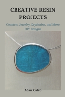 CREATIVE RESIN PROJECTS: Coasters, Jewelry, Keychains, and More DIY Designs B0F23PJL8N Book Cover