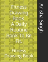 Fitness Drawing Book A Daily Routine Book To Be Fit.: Fitness Drawing Book B09T2ZH176 Book Cover