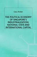 The Political Economy of Singapore's Industrialization: National State and International Capital 0333470796 Book Cover