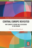 Central Europe Revisited: Why Europe’s Future Will Be Decided in the Region 0367741636 Book Cover