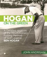 Hogan on the Green: A Detailed Analysis of the Revolutionary Putting Method of Golf Legend Ben Hogan 1609614887 Book Cover