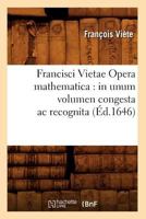 Francisci Vietae Opera Mathematica: In Unum Volumen Congesta AC Recognita (A0/00d.1646) 2012545734 Book Cover