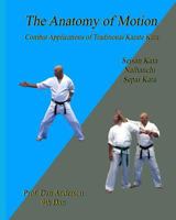 The Anatomy of Motion: Combat Applications of Traditional Karate Kata 1492109878 Book Cover