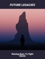 Future Legacies: Raising Boys To Fight Giants B0GT7MYZK7 Book Cover