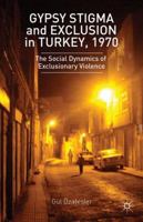 Gypsy Stigma and Exclusion in Turkey, 1970: The Social Dynamics of Exclusionary Violence 1137386614 Book Cover