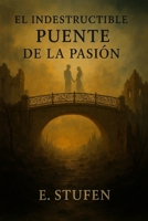 EL INDESTRUCTIBLE PUENTE DE LA PASIÓN (Spanish Edition) B0GS4TMVB5 Book Cover