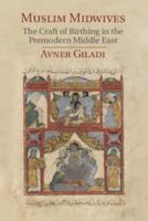 Muslim Midwives: The Craft of Birthing in the Premodern Middle East 1107646812 Book Cover