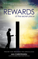 Rewards of the Secret Place: Prayer That Releases the Miraculous 1910786519 Book Cover