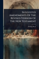 Suggested Amendments Of The Revised Version Of The New Testament 1024829618 Book Cover