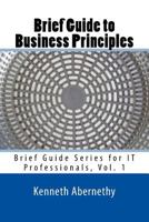Brief Guide to Business Principles: Brief Guide Series for IT Professionals, Vol. 1 1523300272 Book Cover