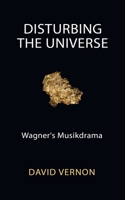 Disturbing the Universe: Wagner's Musikdrama 1527299244 Book Cover