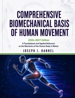 COMPREHENSIVE BIOMECHANICAL BASIS OF HUMAN MOVEMENT 2026–2027 Edition: A Foundational and Applied Reference on the Mechanics of the Human Body in Motion B0HGYLMPKK Book Cover