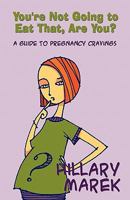 You're Not Going to Eat That, Are You?: A Guide to Pregnancy Cravings 1448957060 Book Cover